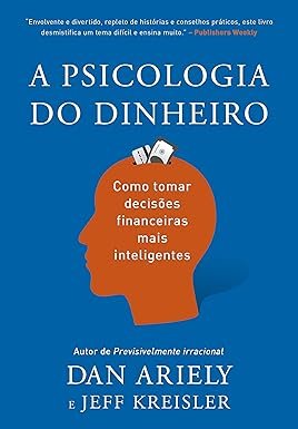 A psicologia do dinheiro: Descubra como as emoções influenciam nossas escolhas financeiras e aprenda a tomar decisões mais inteligentes