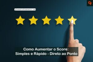 Como Aumentar o Score: Simples e Rápido – Direto ao Ponto