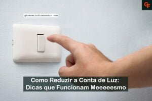 Como Reduzir a Conta de Luz: Dicas que Funcionam Meeeeesmo