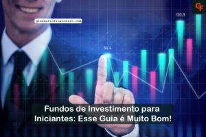 Fundos de Investimento para Iniciantes: Esse Guia é Muito Bom!