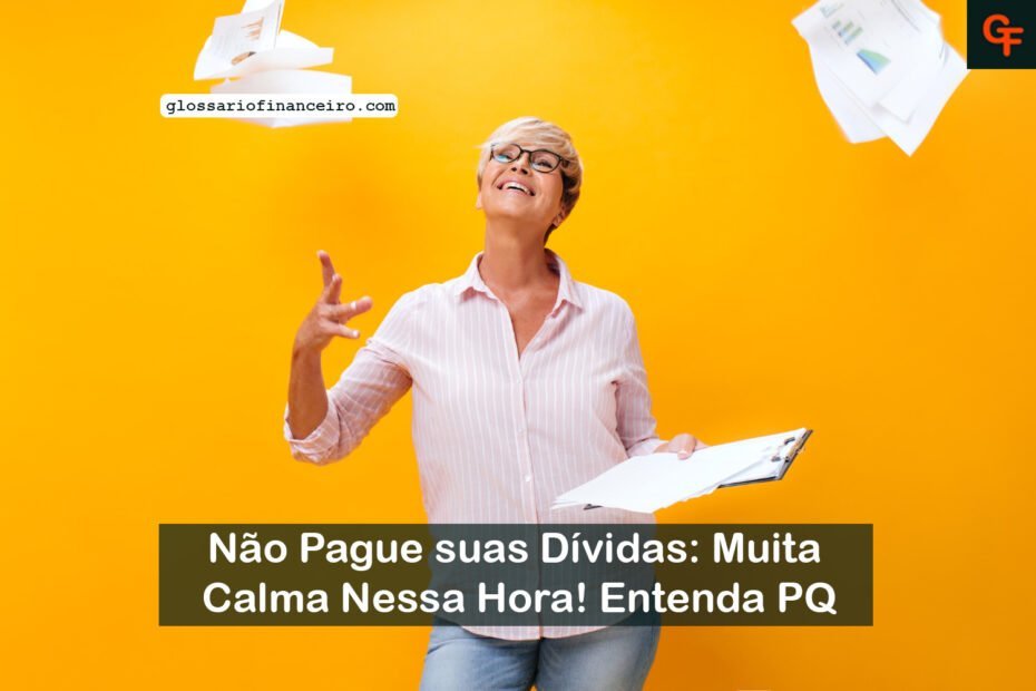 Não Pague suas Dívidas: Muita Calma Nessa Hora! Entenda PQ