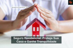 Seguro Residencial: Proteja Sua Casa e Ganhe Tranquilidade