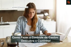 Como Fazer o Controle de Gastos: Descubra o Caminho!