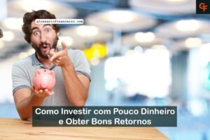 Como Investir com Pouco Dinheiro e Obter Bons Retornos